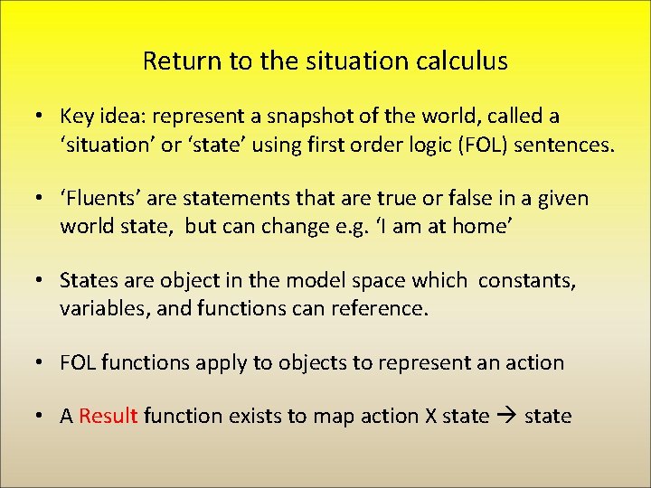 Return to the situation calculus • Key idea: represent a snapshot of the world,