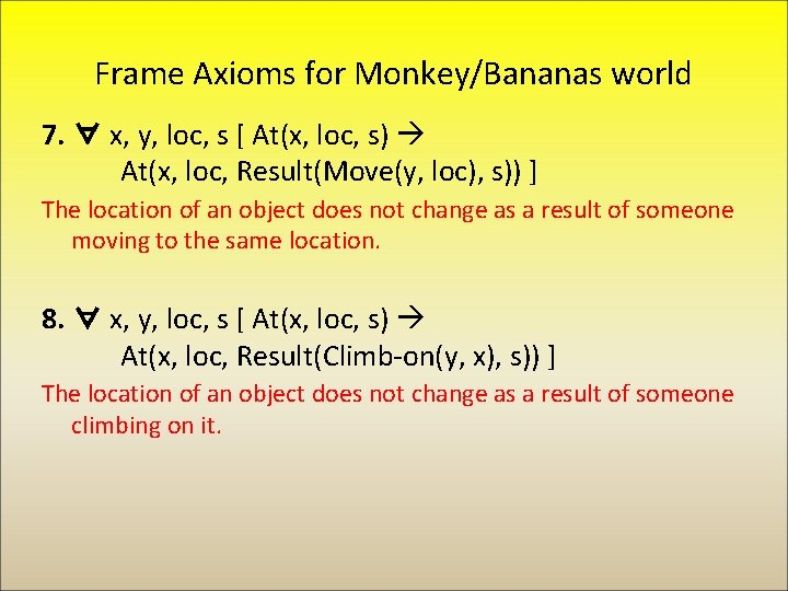 Frame Axioms for Monkey/Bananas world 7. ∀ x, y, loc, s [ At(x, loc,