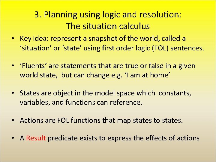 3. Planning using logic and resolution: The situation calculus • Key idea: represent a