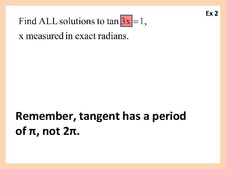 Ex 2 Remember, tangent has a period of π, not 2π. 