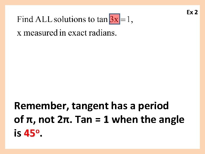 Ex 2 Remember, tangent has a period of π, not 2π. Tan = 1