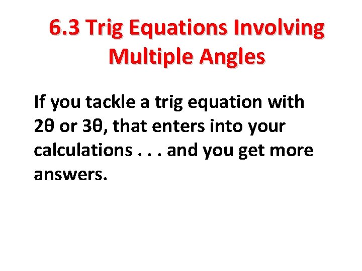 6. 3 Trig Equations Involving Multiple Angles If you tackle a trig equation with