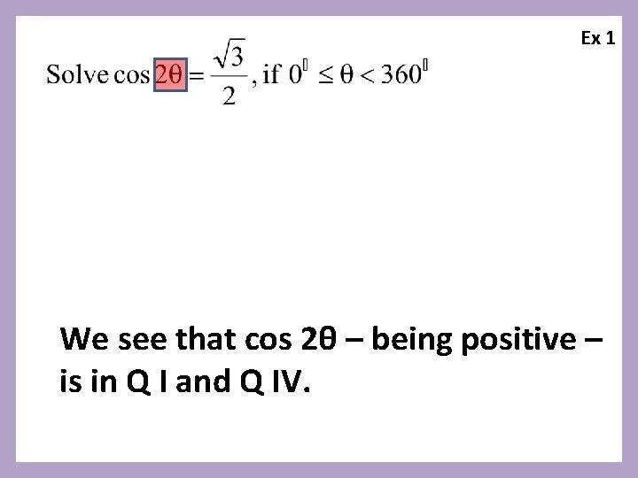 Ex 1 We see that cos 2θ – being positive – is in Q