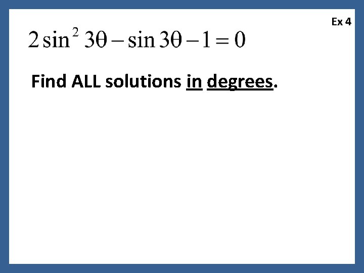 Ex 4 Find ALL solutions in degrees. 