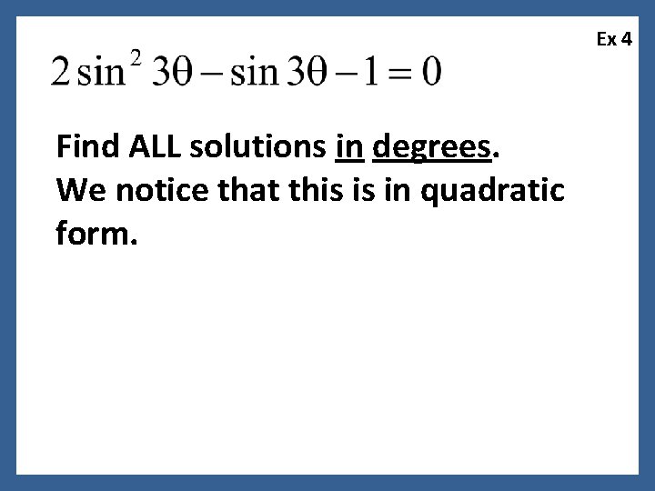 Ex 4 Find ALL solutions in degrees. We notice that this is in quadratic
