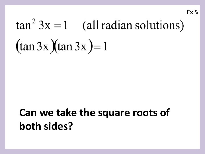 Ex 5 Can we take the square roots of both sides? 