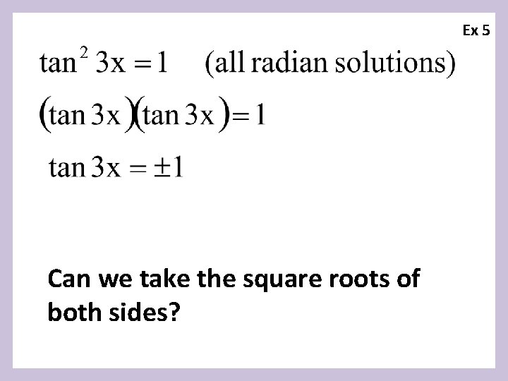 Ex 5 Can we take the square roots of both sides? 