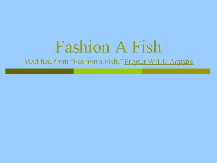 Fashion A Fish Modified from “Fashion a Fish, ” Project WILD Aquatic 