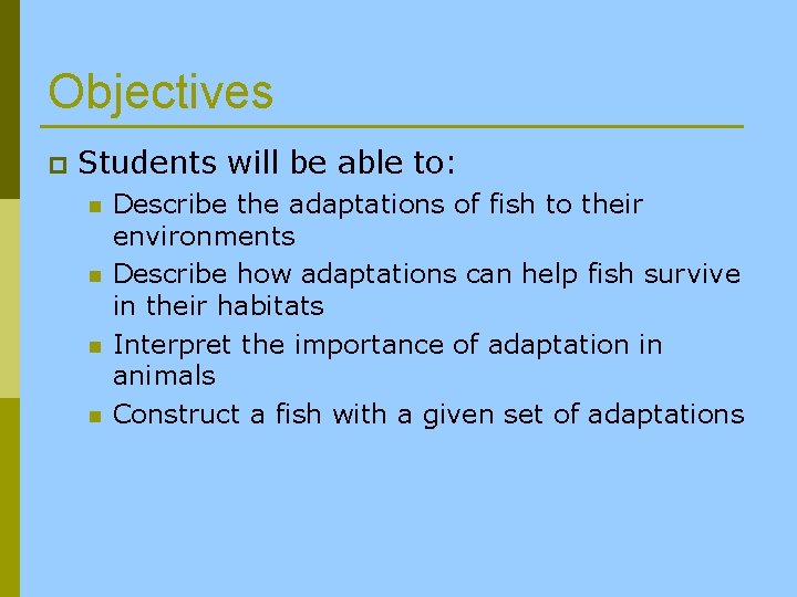 Objectives p Students will be able to: n n Describe the adaptations of fish