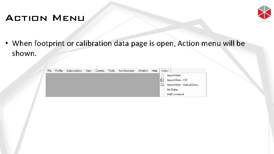 Action Menu • When footprint or calibration data page is open, Action menu will