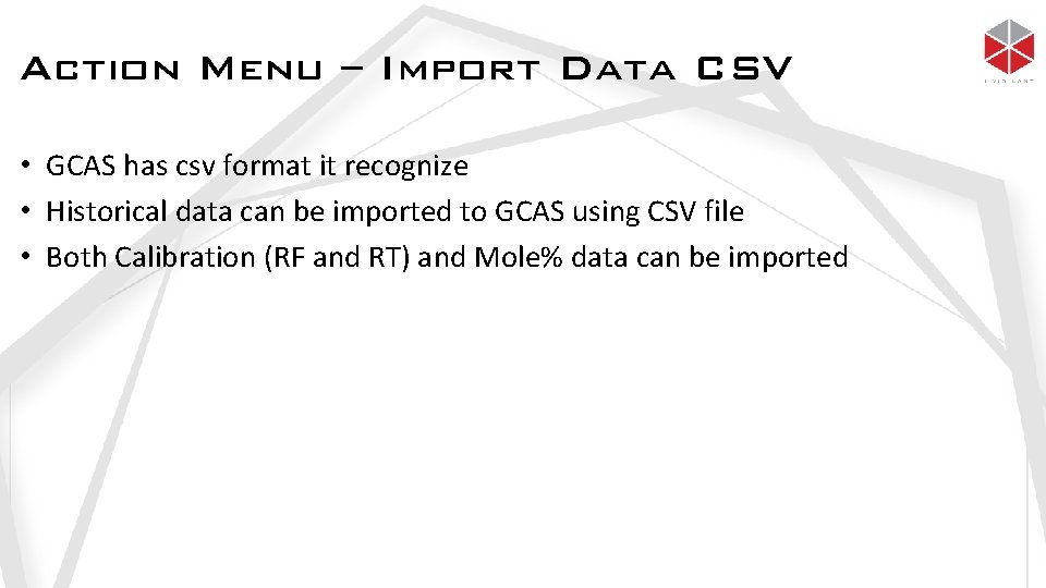 Action Menu – Import Data CSV • GCAS has csv format it recognize •