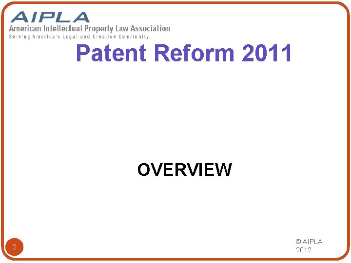 Patent Reform 2011 OVERVIEW 2 © AIPLA 2012 