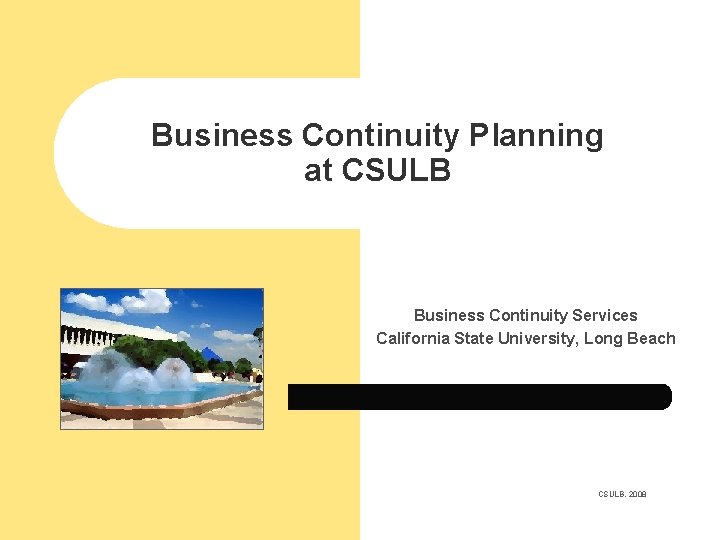 Business Continuity Planning at CSULB Business Continuity Services California State University, Long Beach CSULB,