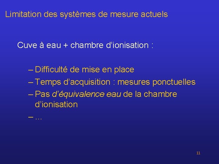 Limitation des systèmes de mesure actuels Cuve à eau + chambre d’ionisation : –