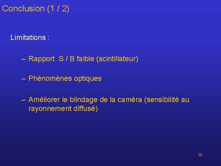 Conclusion (1 / 2) Limitations : – Rapport S / B faible (scintillateur) –