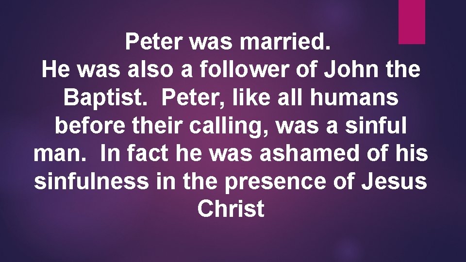 Peter was married. He was also a follower of John the Baptist. Peter, like