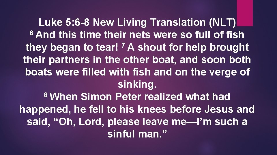 Luke 5: 6 -8 New Living Translation (NLT) 6 And this time their nets