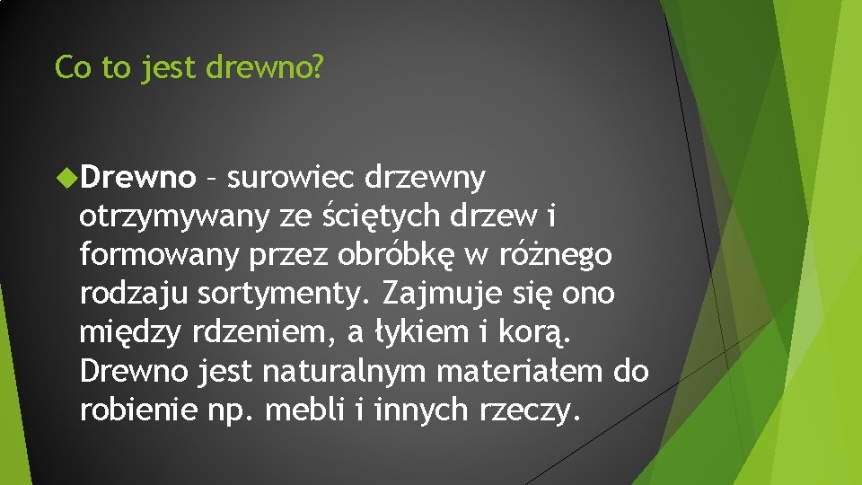 Co to jest drewno? Drewno – surowiec drzewny otrzymywany ze ściętych drzew i formowany