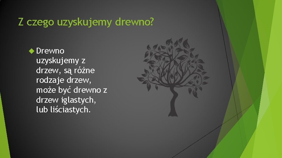 Z czego uzyskujemy drewno? Drewno uzyskujemy z drzew, są różne rodzaje drzew, może być