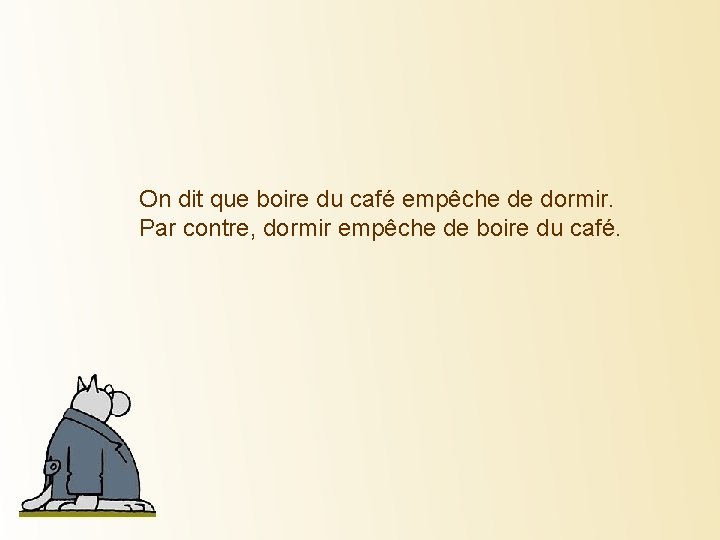 On dit que boire du café empêche de dormir. Par contre, dormir empêche de