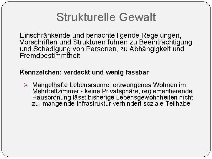 Strukturelle Gewalt Einschränkende und benachteiligende Regelungen, Vorschriften und Strukturen führen zu Beeinträchtigung und Schädigung Strukturelle Gewalt Einschränkende und benachteiligende Regelungen, Vorschriften und Strukturen führen zu Beeinträchtigung und Schädigung