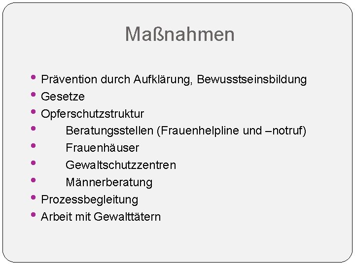 Maßnahmen • Prävention durch Aufklärung, Bewusstseinsbildung • Gesetze • Opferschutzstruktur • Beratungsstellen (Frauenhelpline und Maßnahmen • Prävention durch Aufklärung, Bewusstseinsbildung • Gesetze • Opferschutzstruktur • Beratungsstellen (Frauenhelpline und