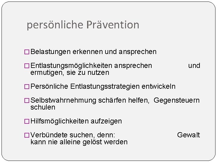 persönliche Prävention � Belastungen erkennen und ansprechen � Entlastungsmöglichkeiten ansprechen ermutigen, sie zu nutzen persönliche Prävention � Belastungen erkennen und ansprechen � Entlastungsmöglichkeiten ansprechen ermutigen, sie zu nutzen