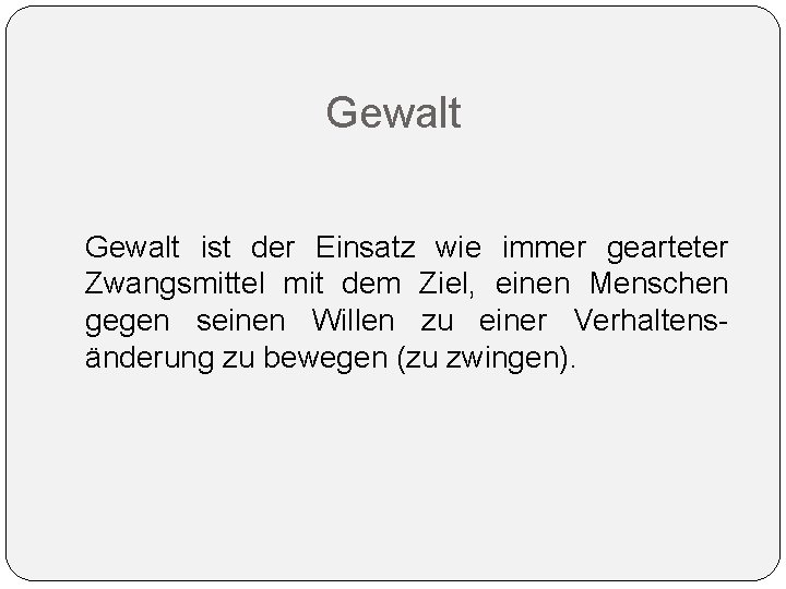 Gewalt ist der Einsatz wie immer gearteter Zwangsmittel mit dem Ziel, einen Menschen gegen Gewalt ist der Einsatz wie immer gearteter Zwangsmittel mit dem Ziel, einen Menschen gegen