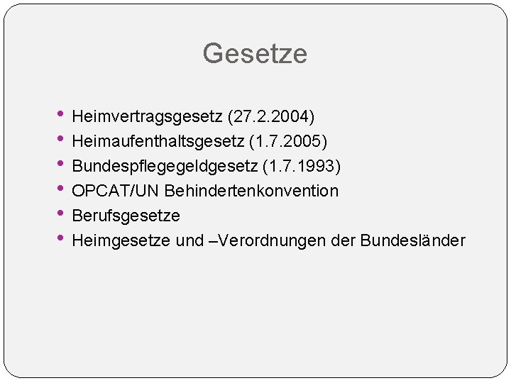 Gesetze • Heimvertragsgesetz (27. 2. 2004) • Heimaufenthaltsgesetz (1. 7. 2005) • Bundespflegegeldgesetz (1. Gesetze • Heimvertragsgesetz (27. 2. 2004) • Heimaufenthaltsgesetz (1. 7. 2005) • Bundespflegegeldgesetz (1.