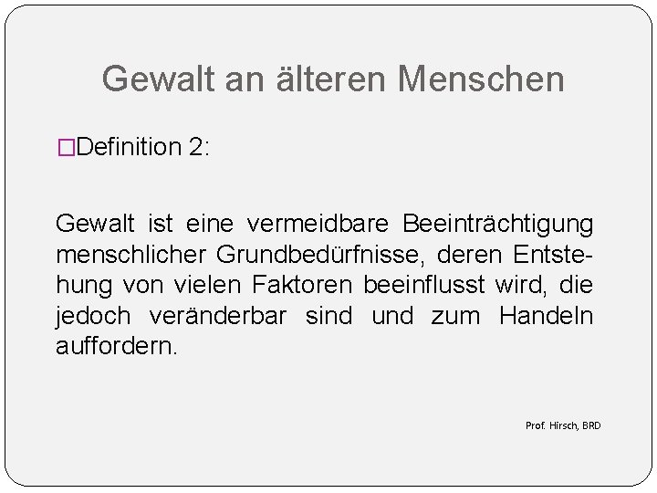 Gewalt an älteren Menschen �Definition 2: Gewalt ist eine vermeidbare Beeinträchtigung menschlicher Grundbedürfnisse, deren Gewalt an älteren Menschen �Definition 2: Gewalt ist eine vermeidbare Beeinträchtigung menschlicher Grundbedürfnisse, deren