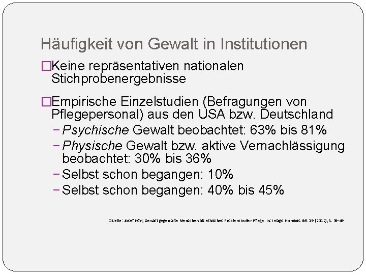 Häufigkeit von Gewalt in Institutionen �Keine repräsentativen nationalen Stichprobenergebnisse �Empirische Einzelstudien (Befragungen von Pflegepersonal) Häufigkeit von Gewalt in Institutionen �Keine repräsentativen nationalen Stichprobenergebnisse �Empirische Einzelstudien (Befragungen von Pflegepersonal)