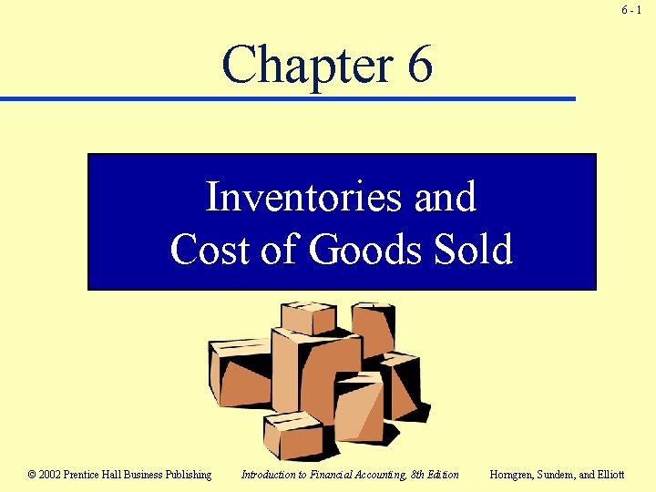 6 -1 Chapter 6 Inventories and Cost of Goods Sold © 2002 Prentice Hall 6 -1 Chapter 6 Inventories and Cost of Goods Sold © 2002 Prentice Hall