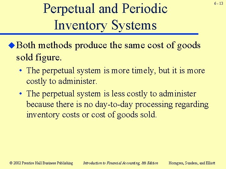Perpetual and Periodic Inventory Systems 6 - 13 u Both methods produce the same Perpetual and Periodic Inventory Systems 6 - 13 u Both methods produce the same