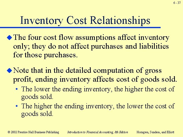 6 - 37 Inventory Cost Relationships u The four cost flow assumptions affect inventory 6 - 37 Inventory Cost Relationships u The four cost flow assumptions affect inventory