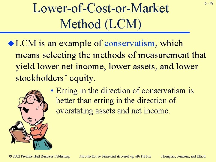 Lower-of-Cost-or-Market Method (LCM) 6 - 48 u LCM is an example of conservatism, which Lower-of-Cost-or-Market Method (LCM) 6 - 48 u LCM is an example of conservatism, which
