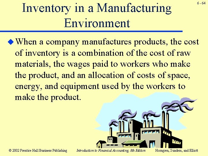 Inventory in a Manufacturing Environment 6 - 64 u When a company manufactures products, Inventory in a Manufacturing Environment 6 - 64 u When a company manufactures products,