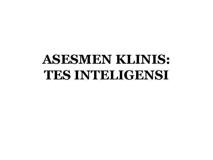 ASESMEN KLINIS: TES INTELIGENSI 