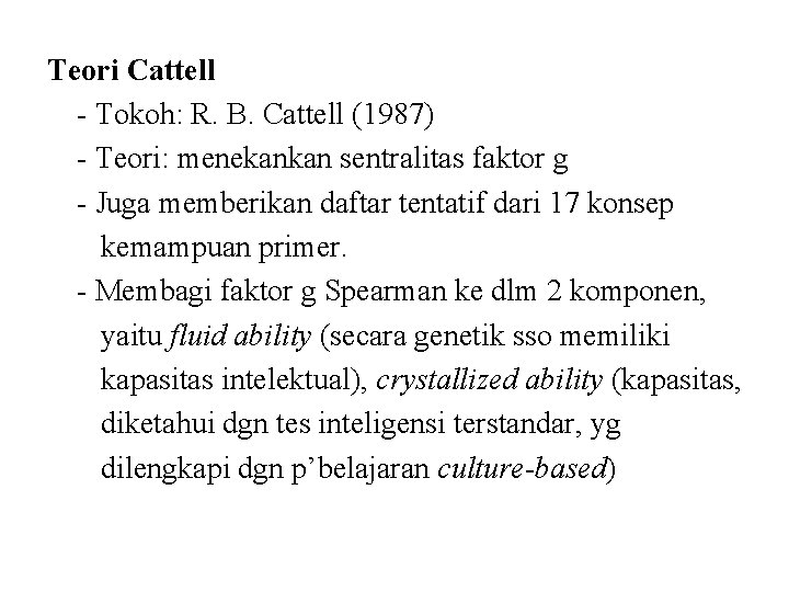 Teori Cattell - Tokoh: R. B. Cattell (1987) - Teori: menekankan sentralitas faktor g