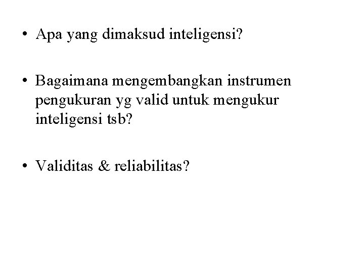  • Apa yang dimaksud inteligensi? • Bagaimana mengembangkan instrumen pengukuran yg valid untuk