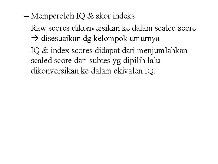 – Memperoleh IQ & skor indeks Raw scores dikonversikan ke dalam scaled score disesuaikan