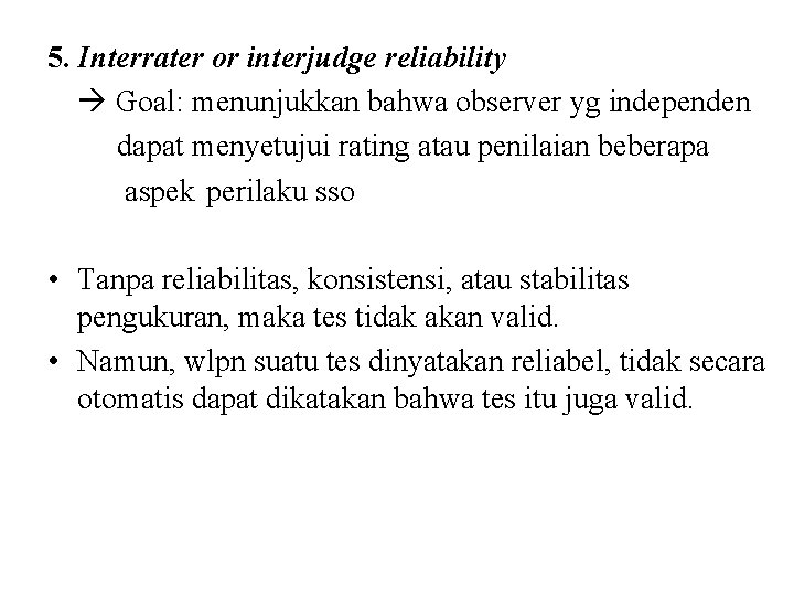 5. Interrater or interjudge reliability Goal: menunjukkan bahwa observer yg independen dapat menyetujui rating