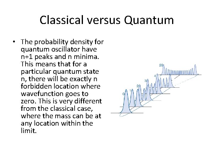 Classical versus Quantum • The probability density for quantum oscillator have n+1 peaks and