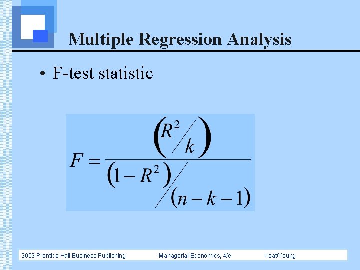 Multiple Regression Analysis • F-test statistic 2003 Prentice Hall Business Publishing Managerial Economics, 4/e