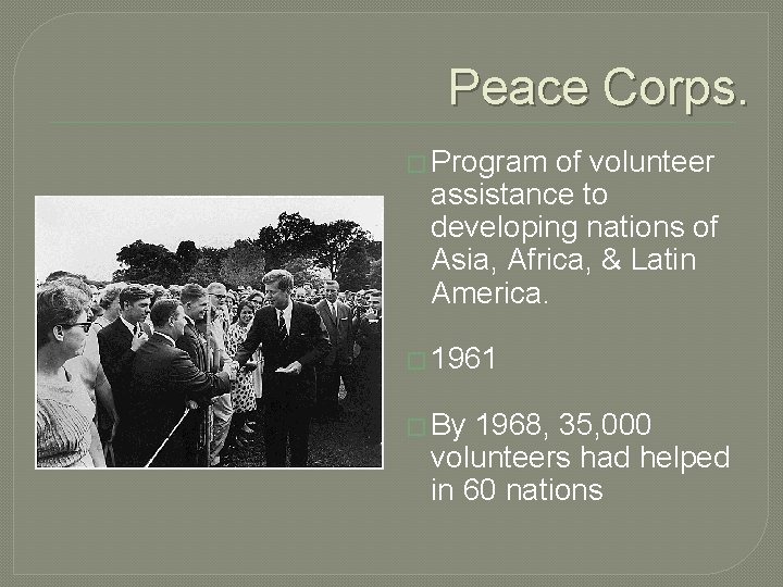 Peace Corps. � Program of volunteer assistance to developing nations of Asia, Africa, &