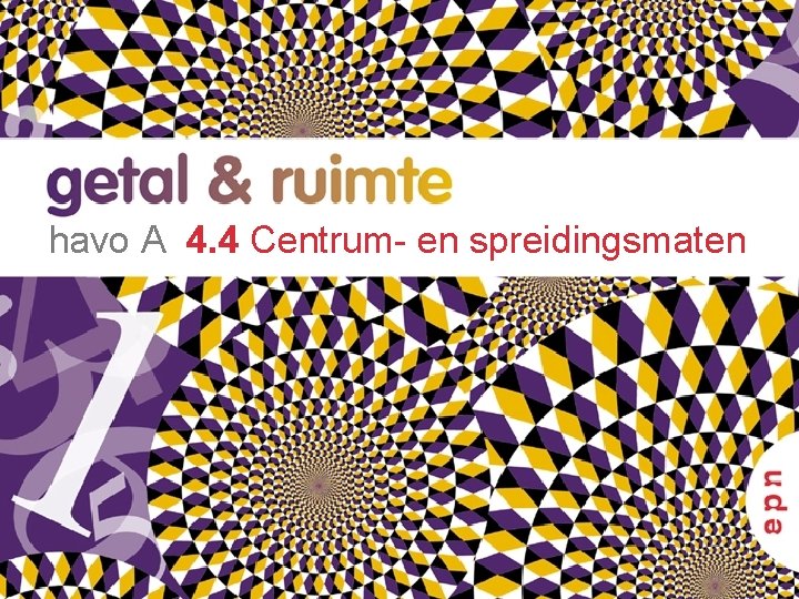 havo A 4. 4 Centrum- en spreidingsmaten havo A 4. 4 Centrum- en spreidingsmaten
