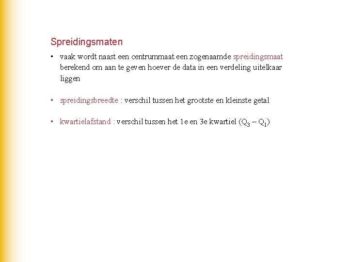 Spreidingsmaten • vaak wordt naast een centrummaat een zogenaamde spreidingsmaat berekend om aan te Spreidingsmaten • vaak wordt naast een centrummaat een zogenaamde spreidingsmaat berekend om aan te