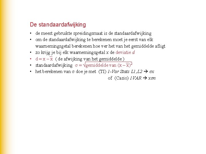 De standaardafwijking • de meest gebruikte spreidingsmaat is de standaardafwijking • om de standaardafwijking De standaardafwijking • de meest gebruikte spreidingsmaat is de standaardafwijking • om de standaardafwijking
