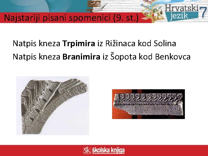Najstariji pisani spomenici (9. st. ) Natpis kneza Trpimira iz Rižinaca kod Solina Natpis