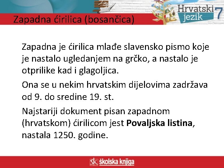 Zapadna ćirilica (bosančica) Zapadna je ćirilica mlađe slavensko pismo koje je nastalo ugledanjem na