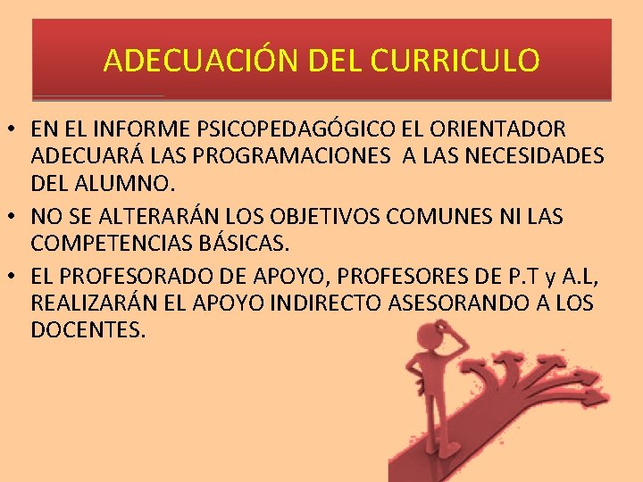 ADECUACIÓN DEL CURRICULO • EN EL INFORME PSICOPEDAGÓGICO EL ORIENTADOR ADECUARÁ LAS PROGRAMACIONES A